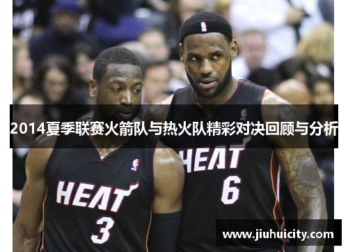 2014夏季联赛火箭队与热火队精彩对决回顾与分析